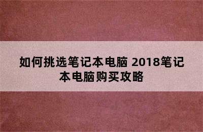 如何挑选笔记本电脑 2018笔记本电脑购买攻略